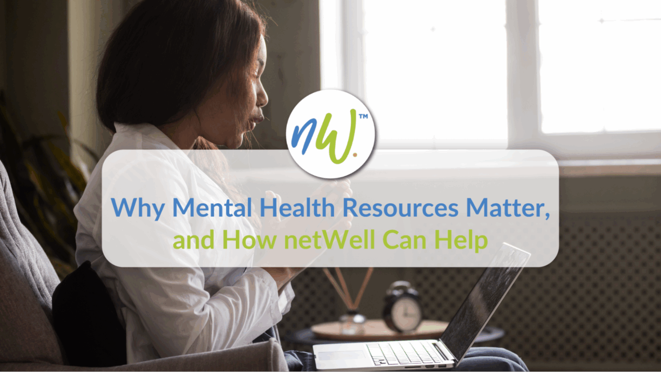 Woman using laptop for mental health support with a text overlay that reads "Why Mental Health Resources Matter, and How netWell Can Help"